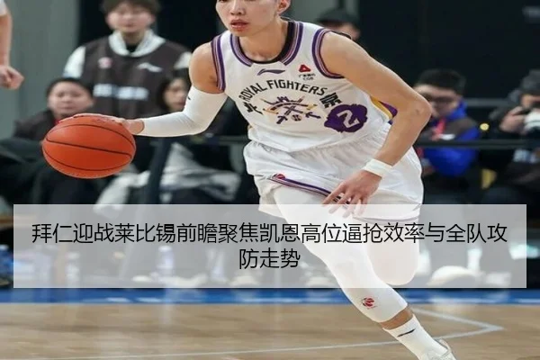 拜仁迎战莱比锡前瞻聚焦凯恩高位逼抢效率与全队攻防走势